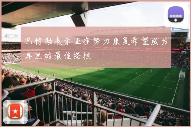 巴特勒表示正在努力康复希望成为库里的最佳搭档